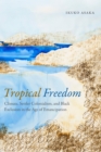 Image for Tropical Freedom : Climate, Settler Colonialism, and Black Exclusion in the Age of Emancipation