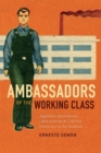 Image for Ambassadors of the working class  : Argentina&#39;s international labor activists and Cold War democracy in the Americas