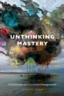 Image for Unthinking mastery  : dehumanism and decolonial entanglements