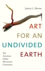 Image for Art for an undivided Earth  : the American Indian Movement generation