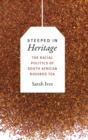 Image for Steeped in Heritage : The Racial Politics of South African Rooibos Tea