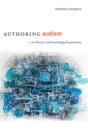 Image for Authoring autism  : on rhetoric and neurological queerness