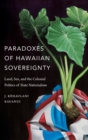 Image for Paradoxes of Hawaiian sovereignty  : land, sex, and the colonial politics of state nationalism