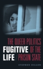 Image for Fugitive life  : the queer politics of the prison state