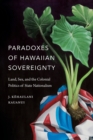Image for Paradoxes of Hawaiian sovereignty  : land, sex, and the colonial politics of state nationalism