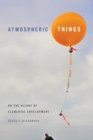 Image for Atmospheric things  : on the allure of elemental envelopment