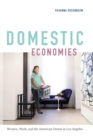 Image for Domestic economies: women, work, and the American Dream in Los Angeles