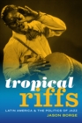 Image for Tropical riffs: Latin America and the politics of jazz