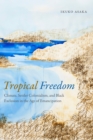 Image for Tropical freedom: climate, settler colonialism, and Black exclusion in the age of emancipation