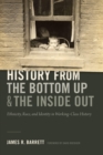 Image for History from the bottom up and the inside out: ethnicity, race, and identity in working-class history