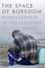 Image for The space of boredom: homelessness in the slowing global order