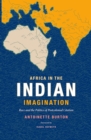 Image for Africa in the Indian Imagination: Race and the Politics of Postcolonial Citation