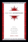 Image for Cold War Anthropology: The CIA, Pentagon, and the Growth of Dual-Use Anthropology