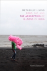 Image for Metabolic living: food, fat and the absorption of illness in India