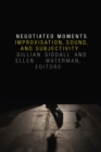 Image for Negotiated moments: improvisation, sound, and subjectivity