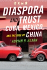Image for Diaspora and trust: Cuba, Mexico, and the rise of China