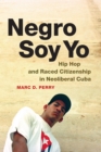 Image for Negro Soy Yo: Hip Hop and Raced Citizenship in Neoliberal Cuba
