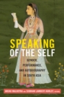 Image for Speaking of the self: gender, performance, and autobiography in South Asia