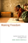 Image for Making freedom: apartheid, squatter politics, and the struggle for home