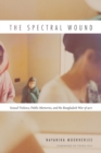 Image for The spectral wound: sexual violence, public memories and the Bangladesh war of 1971