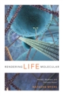 Image for Rendering life molecular: models, modelers, and excitable matter