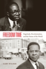 Image for Freedom time: Negritude, decolonization, and the future of the world