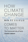 Image for How climate change comes to matter: the communal life of facts