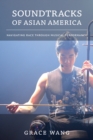 Image for Soundtracks of Asian America: navigating race through musical performance