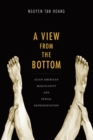 Image for View from the Bottom: Asian American Masculinity and Sexual Representation