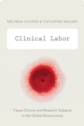 Image for Clinical labor: tissue donors and research subjects in the global bioeconomy