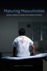 Image for Maturing Masculinities: Aging, Chronic Illness, and Viagra in Mexico