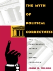 Image for The myth of political correctness: the conservative attack on higher education