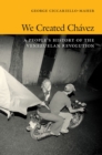 Image for We created Chavez: a people&#39;s history of the Venezuelan Revolution