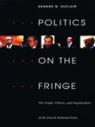 Image for Politics on the fringe: the people, policies, and organization of the French National Front