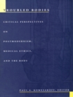 Image for Troubled Bodies: Critical Perspectives on Postmodernism, Medical Ethics, and the Body