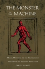Image for The Monster in the Machine: Magic, Medicine, and the Marvelous in the Time of the Scientific Revolution.