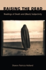 Image for Raising the Dead: Readings of Death And (Black) Subjectivity.