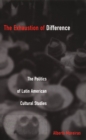 Image for The Exhaustion of Difference: The Politics of Latin American Cultural Studies.