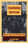 Image for Constituting Americans: cultural anxiety and narrative form