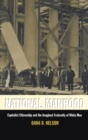 Image for National Manhood: Capitalist Citizenship and the Imagined Fraternity of White Men