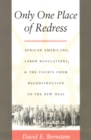 Image for Only one place of redress: African Americans, labor regulations, and the courts from Reconstruction to the New Deal