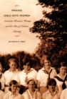Image for Making girls into women: American women&#39;s writing and the rise of lesbian identity