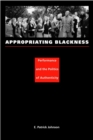 Image for Appropriating blackness: performance and the politics of authenticity