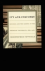 Image for Ivy and industry: business and the making of the American university, 1880-1980