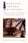 Image for Mapping Yoruba Networks: Power and Agency in the Making of Transnational Communities
