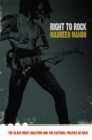 Image for Right to rock: the Black Rock Coalition and the cultural politics of race