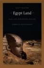 Image for Egypt land: race and nineteenth-century American Egyptomania