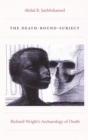 Image for The death-bound-subject: Richard Wright&#39;s archaeology of death