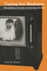 Image for Tuning out blackness: race and nation in the history of Puerto Rican television