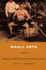 Image for Manly arts: masculinity and nation in early American cinema
